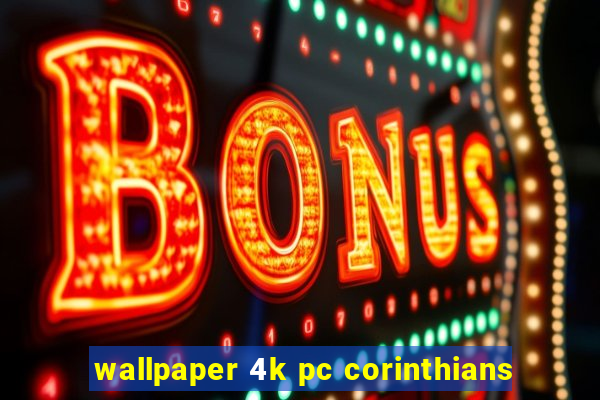 wallpaper 4k pc corinthians